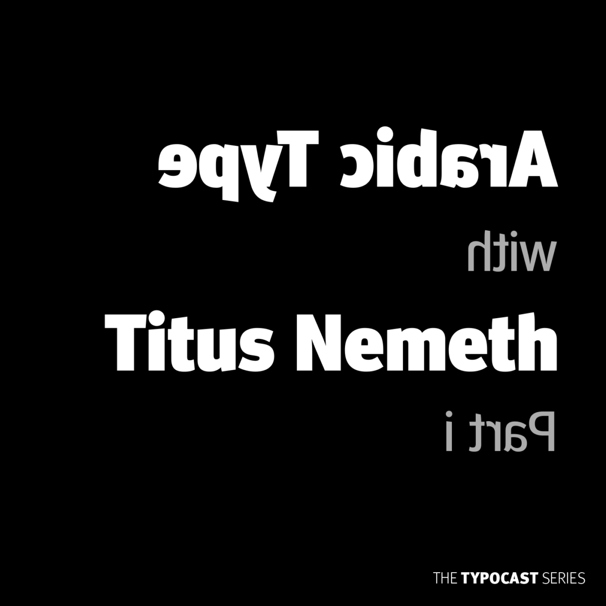 19. Typocast Vol. 1, Arabic type with Titus Nemeth-Part 1